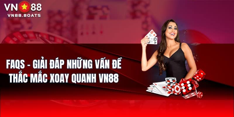 FAQs - Giải đáp những vấn đề thắc mắc xoay quanh VN88