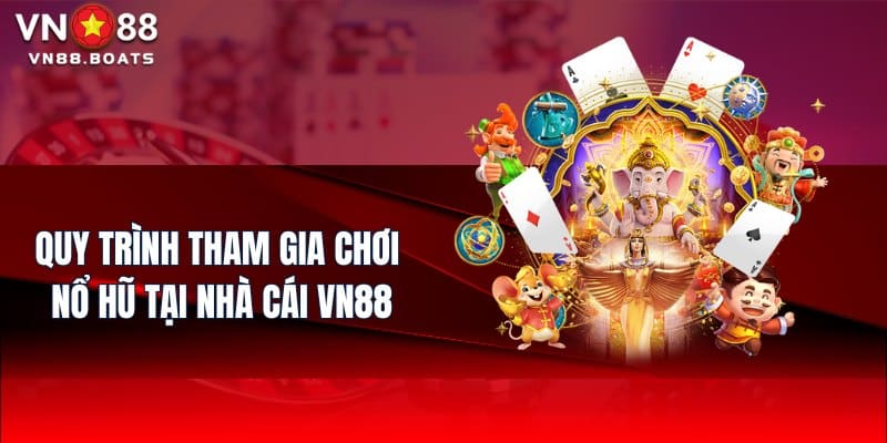 Quy trình tham gia chơi Nổ Hũ tại nhà cái VN88