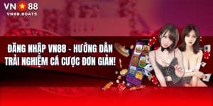 Đăng Nhập VN88 - Hướng Dẫn Trải Nghiệm Cá Cược Đơn Giản