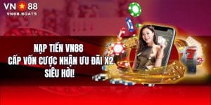 Nạp Tiền VN88 - Cấp Vốn Cược Nhận Ưu Đãi X2 Siêu Hời