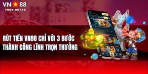 Rút Tiền VN88 Chỉ Với 3 Bước | Thành Công Lĩnh Trọn Thưởng